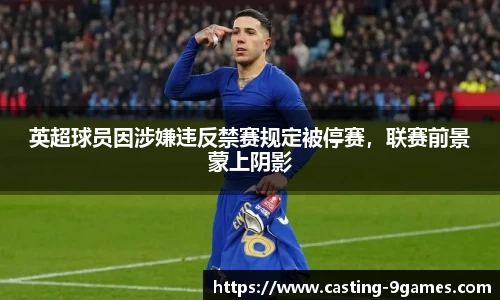 英超球员因涉嫌违反禁赛规定被停赛，联赛前景蒙上阴影