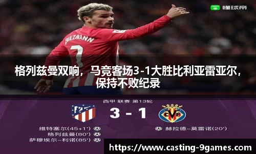 格列兹曼双响，马竞客场3-1大胜比利亚雷亚尔，保持不败纪录