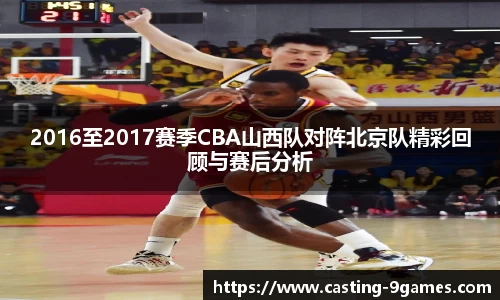 2016至2017赛季CBA山西队对阵北京队精彩回顾与赛后分析