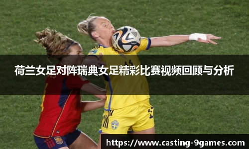 荷兰女足对阵瑞典女足精彩比赛视频回顾与分析
