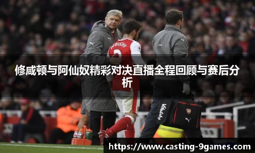 修咸顿与阿仙奴精彩对决直播全程回顾与赛后分析