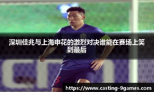 深圳佳兆与上海申花的激烈对决谁能在赛场上笑到最后